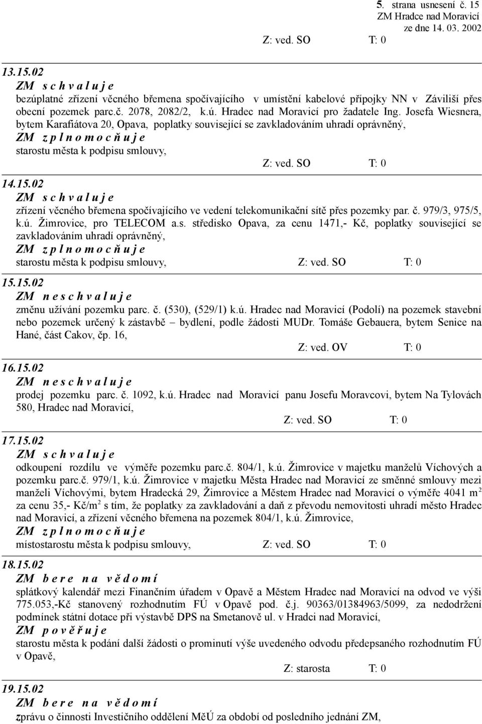 02 zřízení věcného břemena spočívajícího ve vedení telekomunikační sítě přes pozemky par. č. 979/3, 975/5, k.ú. Žimrovice, pro TELECOM a.s. středisko Opava, za cenu 1471,- Kč, poplatky související se zavkladováním uhradí oprávněný, starostu města k podpisu smlouvy, 15.