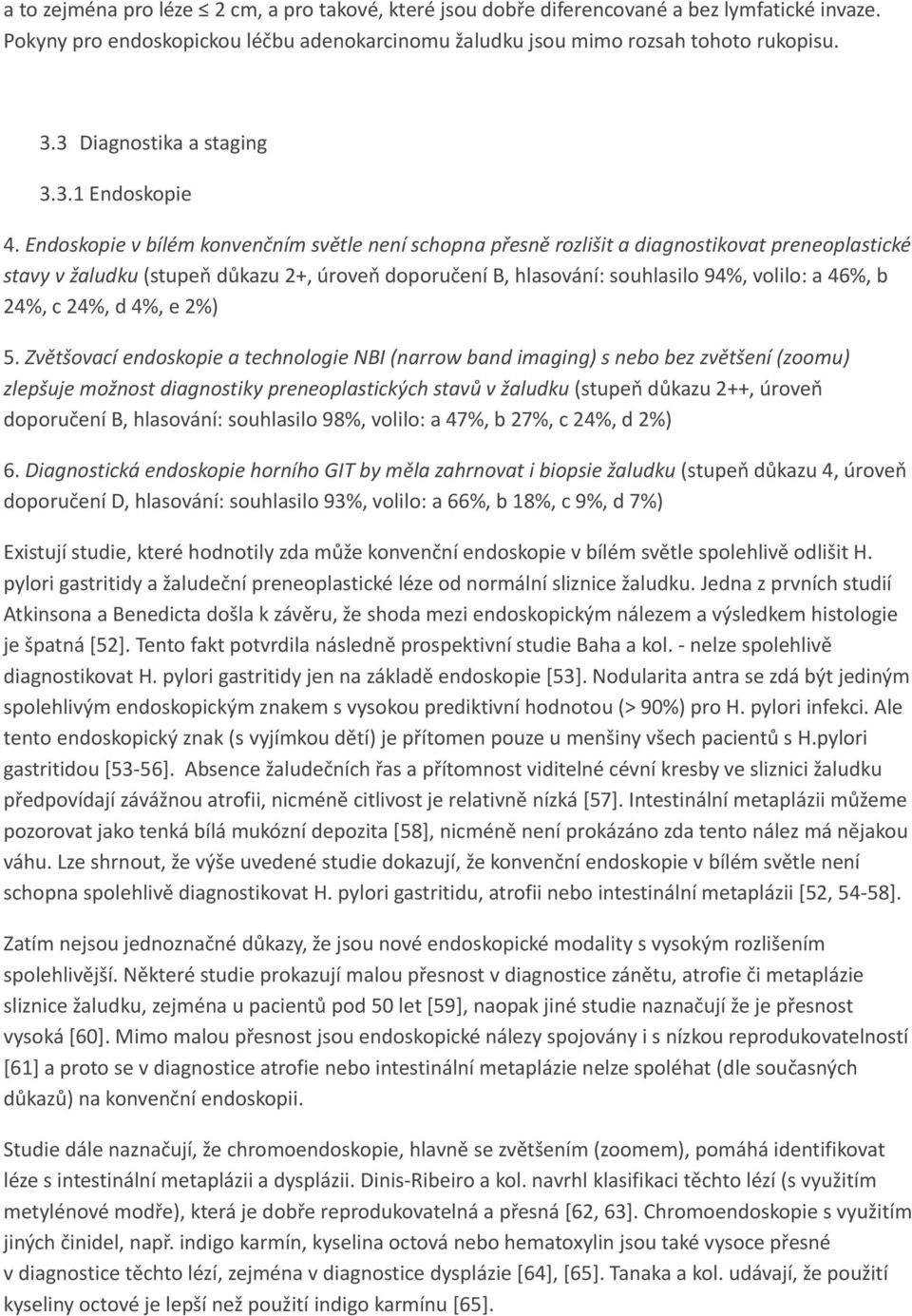 Endoskopie v bílém konvenčním světle není schopna přesně rozlišit a diagnostikovat preneoplastické stavy v žaludku (stupeň důkazu 2+, úroveň doporučení B, hlasování: souhlasilo 94%, volilo: a 46%, b