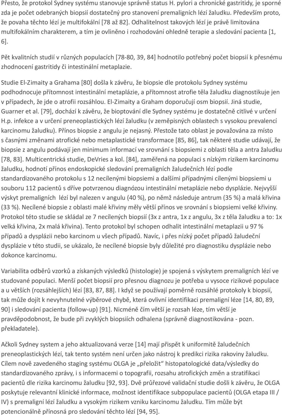 Odhalitelnost takových lézí je právě limitována multifokálním charakterem, a tím je ovliněno i rozhodování ohledně terapie a sledování pacienta [1, 6].