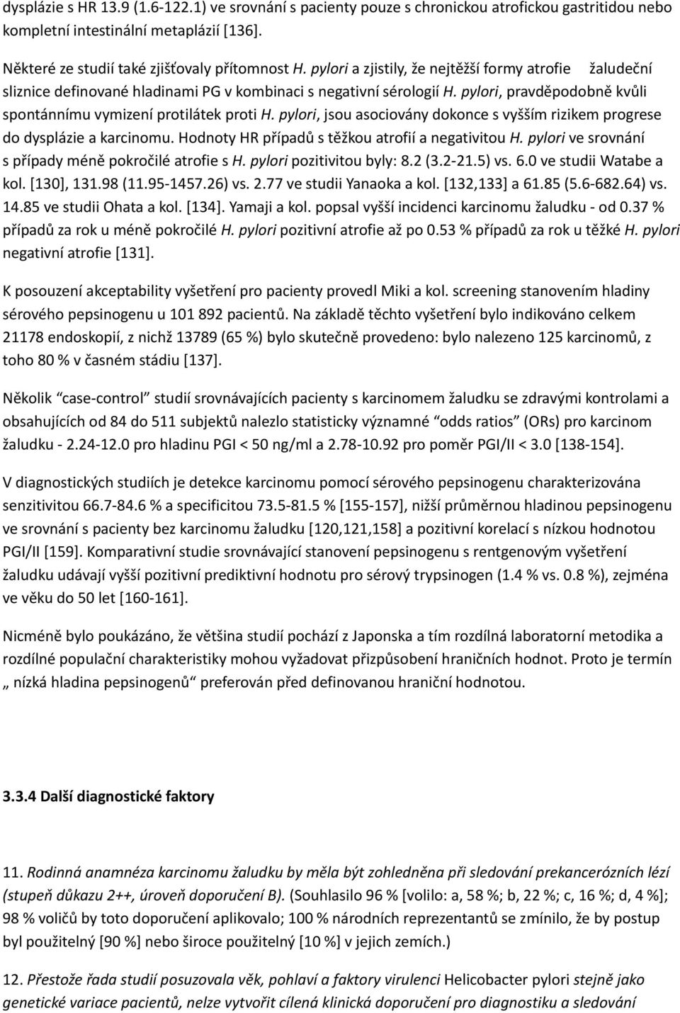 pylori, jsou asociovány dokonce s vyšším rizikem progrese do dysplázie a karcinomu. Hodnoty HR případů s těžkou atrofií a negativitou H. pylori ve srovnání s případy méně pokročilé atrofie s H.