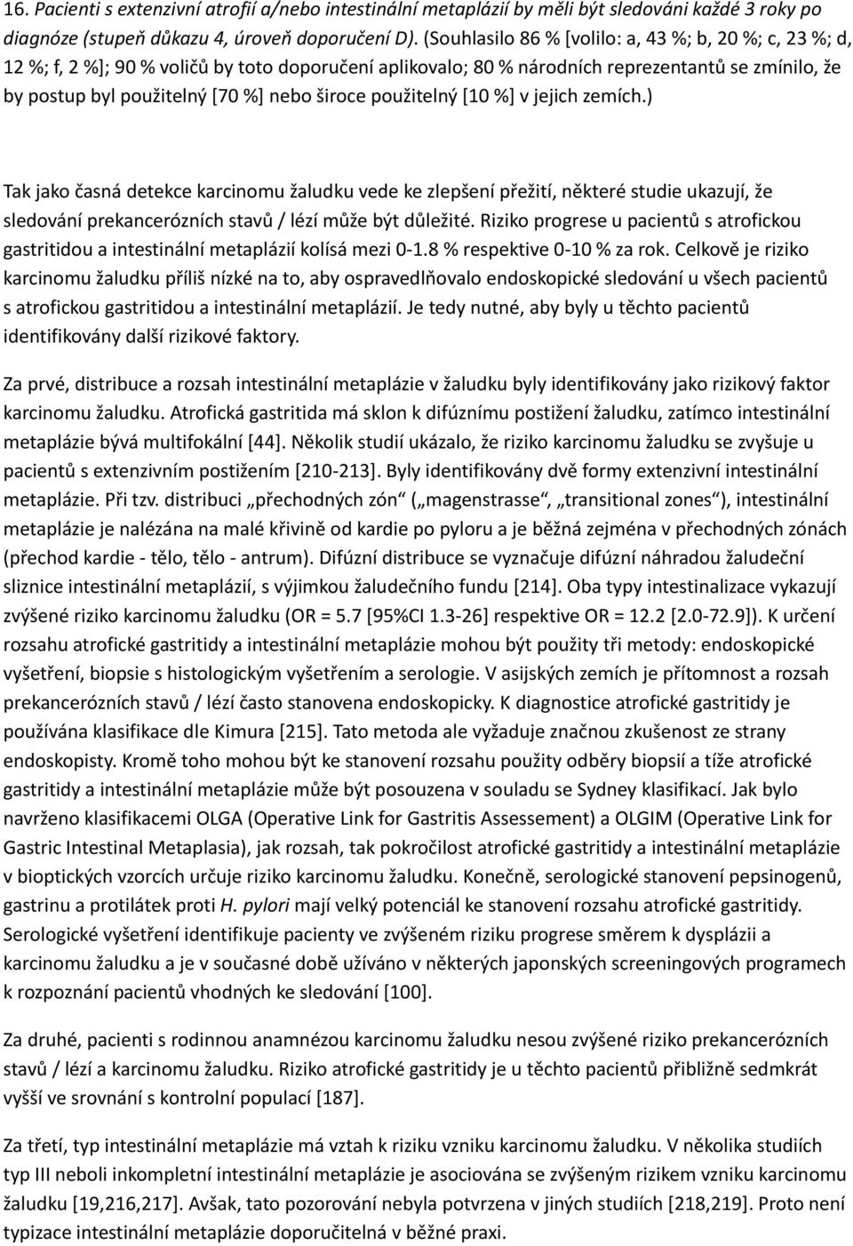 široce použitelný [10 %] v jejich zemích.) Tak jako časná detekce karcinomu žaludku vede ke zlepšení přežití, některé studie ukazují, že sledování prekancerózních stavů / lézí může být důležité.