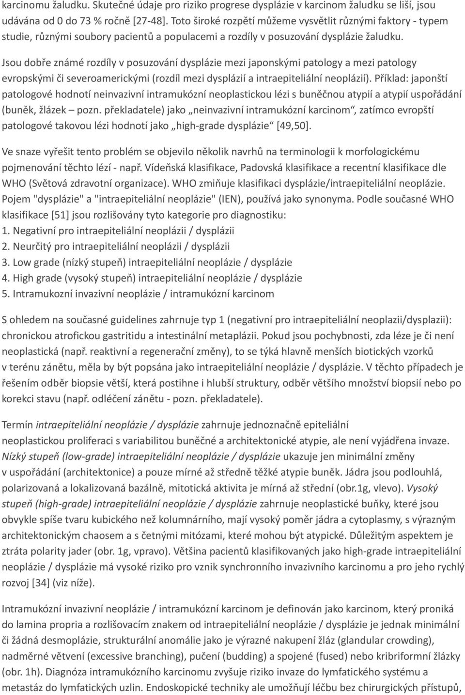 Jsou dobře známé rozdíly v posuzování dysplázie mezi japonskými patology a mezi patology evropskými či severoamerickými (rozdíl mezi dysplázií a intraepiteliální neoplázií).