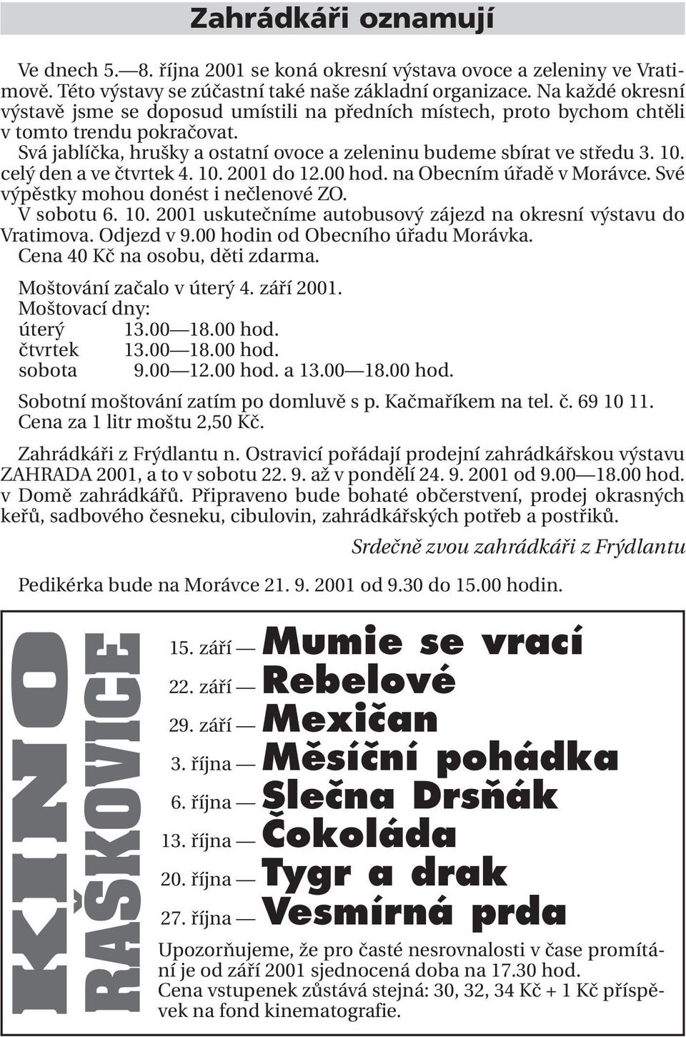 celý den a ve čtvrtek 4. 10. 2001 do 12.00 hod. na Obecním úřadě v Morávce. Své výpěstky mohou donést i nečlenové ZO. V sobotu 6. 10. 2001 uskutečníme autobusový zájezd na okresní výstavu do Vratimova.