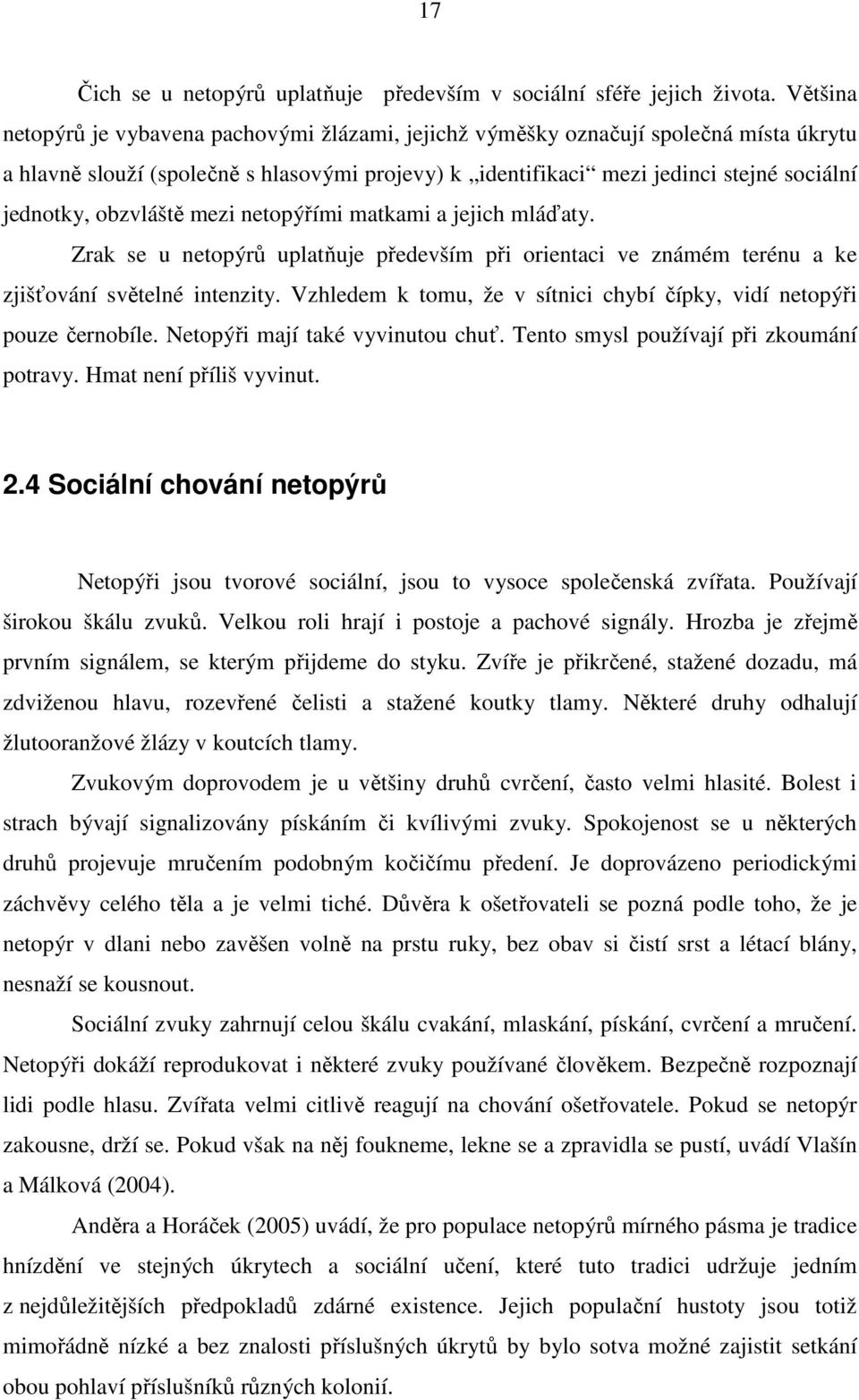 obzvláště mezi netopýřími matkami a jejich mláďaty. Zrak se u netopýrů uplatňuje především při orientaci ve známém terénu a ke zjišťování světelné intenzity.