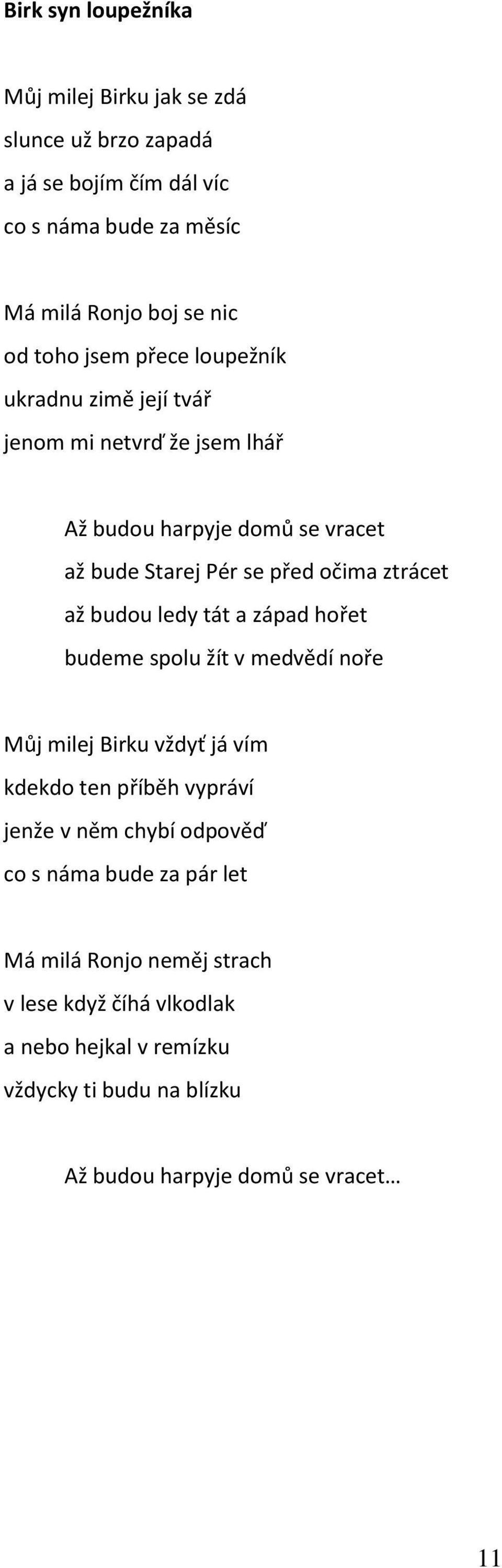 budou ledy tát a západ hořet budeme spolu žít v medvědí noře Můj milej Birku vždyť já vím kdekdo ten příběh vypráví jenže v něm chybí odpověď co s náma