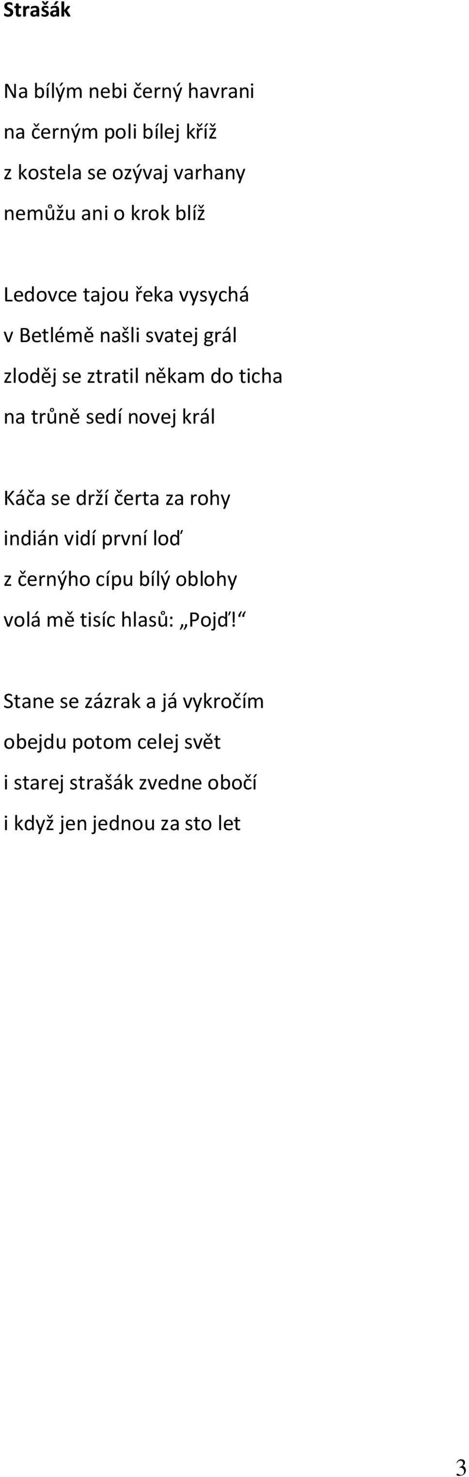 novej král Káča se drží čerta za rohy indián vidí první loď z černýho cípu bílý oblohy volá mě tisíc hlasů: