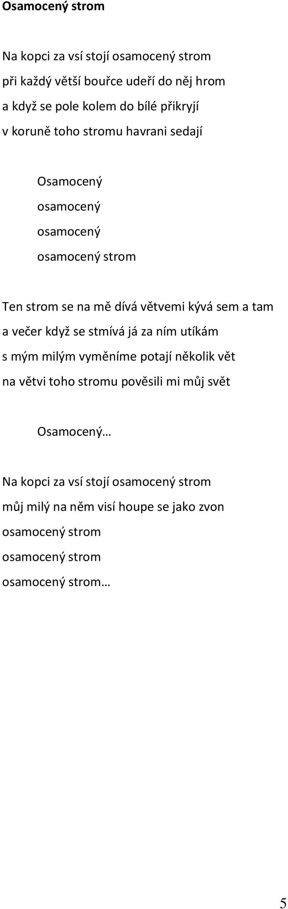 sem a tam a večer když se stmívá já za ním utíkám s mým milým vyměníme potají několik vět na větvi toho stromu pověsili mi můj