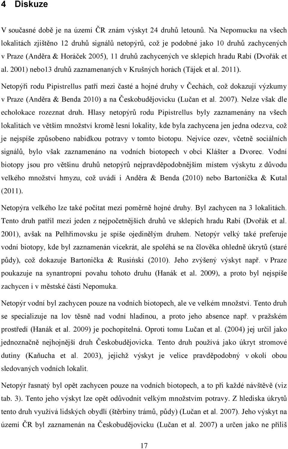 al. 2001) nebo13 druhů zaznamenaných v Krušných horách (Tájek et al. 2011).