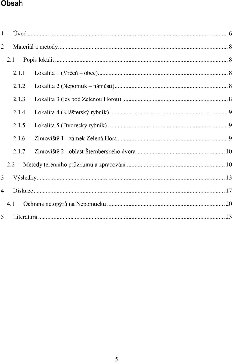 .. 9 2.1.6 Zimoviště 1 - zámek Zelená Hora... 9 2.1.7 Zimoviště 2 - oblast Šternberského dvora... 10 2.