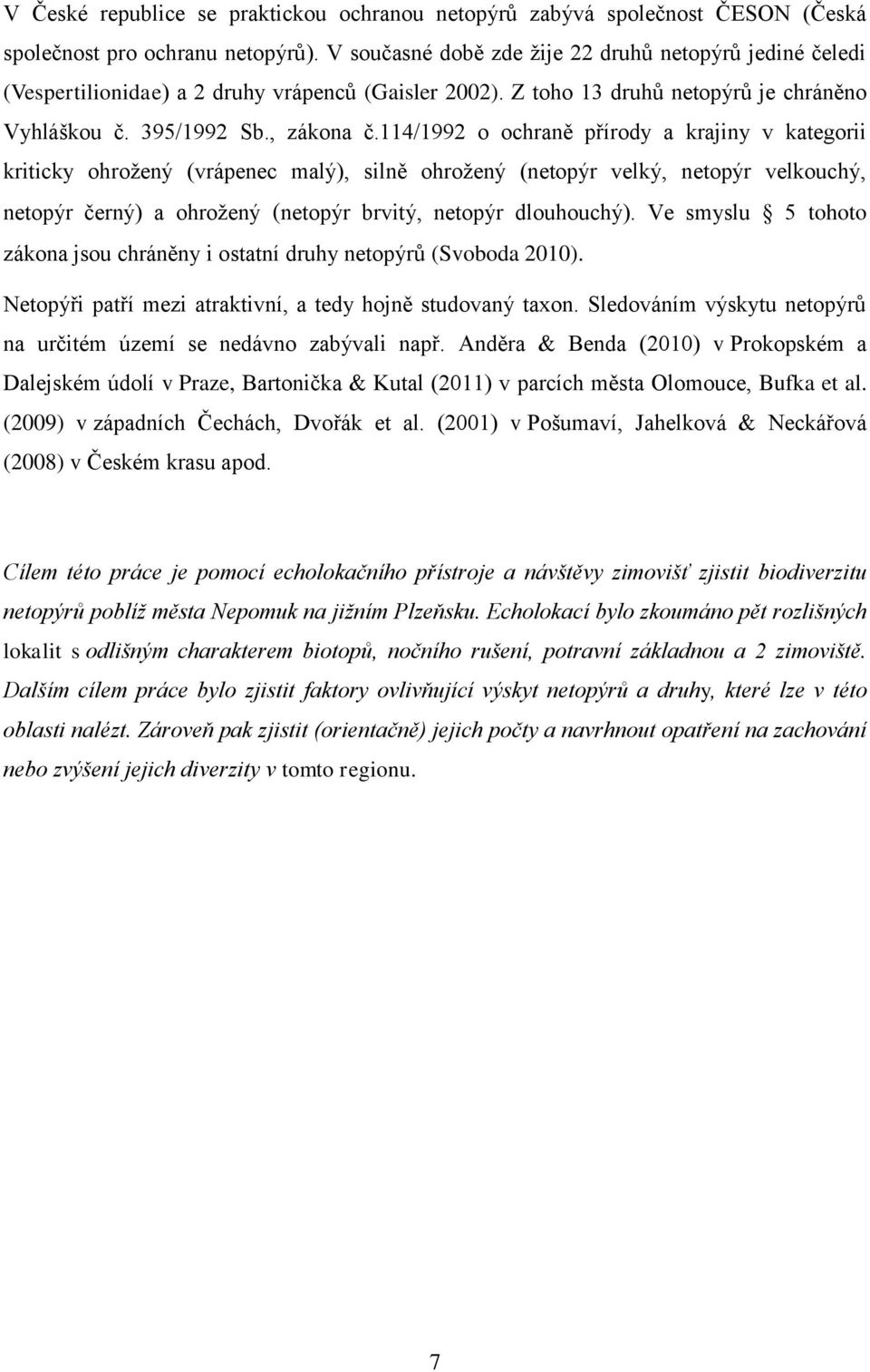 114/1992 o ochraně přírody a krajiny v kategorii kriticky ohrožený (vrápenec malý), silně ohrožený (netopýr velký, netopýr velkouchý, netopýr černý) a ohrožený (netopýr brvitý, netopýr dlouhouchý).