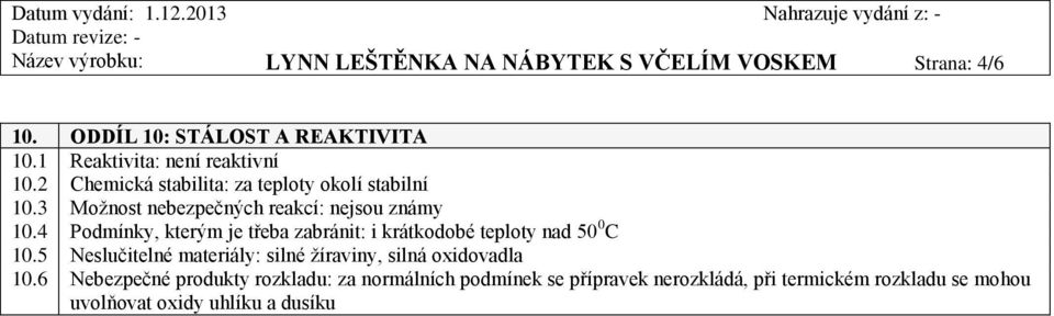 3 Možnost nebezpečných reakcí: nejsou známy 10.4 Podmínky, kterým je třeba zabránit: i krátkodobé teploty nad 50 0 C 10.