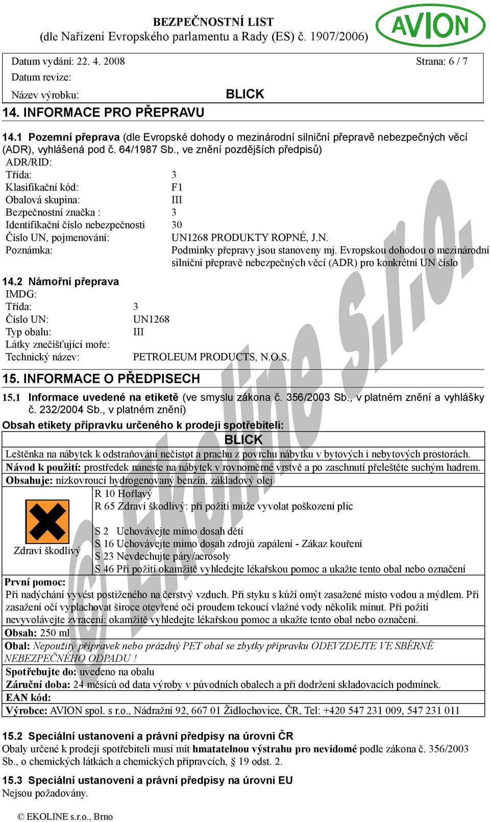 2 Námořní přeprava IMDG: Třída: 3 Číslo UN: UN1268 Typ obalu: III Látky znečišťující moře: Technický název: PETROLEUM PRODUCTS, N.O.S. 15. INFORMACE O PŘEDPISECH UN1268 PRODUKTY ROPNÉ, J.N. Podmínky přepravy jsou stanoveny mj.