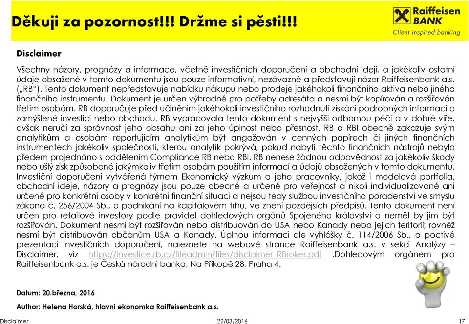představují názor Raiffeisenbank a.s. ( RB ). Tento dokument nepředstavuje nabídku nákupu nebo prodeje jakéhokoli finančního aktiva nebo jiného finančního instrumentu.