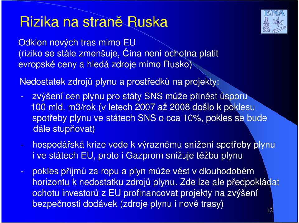 m3/rok (v letech 2007 až 2008 došlo k poklesu spotřeby plynu ve státech SNS o cca 10%, pokles se bude dále stupňovat) - hospodářská krize vede k výraznému snížení spotřeby plynu