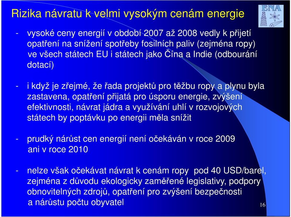 efektivnosti, návrat jádra a využívání uhlí v rozvojových státech by poptávku po energii měla snížit - prudký nárůst cen energií není očekáván v roce 2009 ani v roce 2010 - nelze