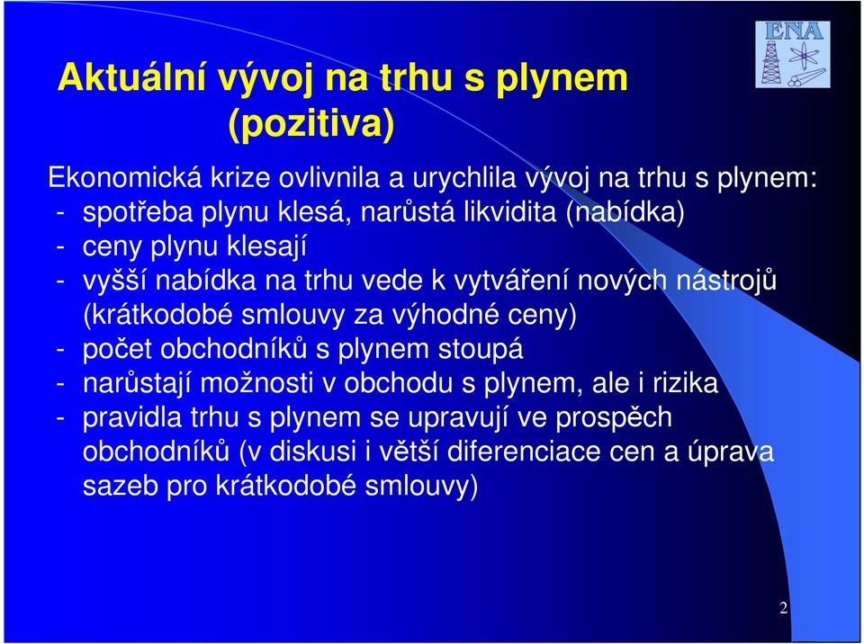 smlouvy za výhodné ceny) - počet obchodníků s plynem stoupá - narůstají možnosti v obchodu s plynem, ale i rizika - pravidla