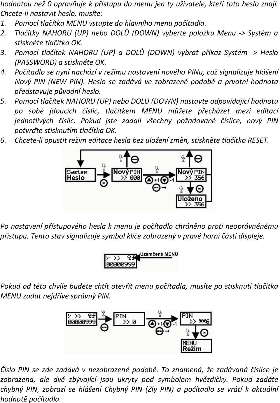 Počítadlo se nyní nachází v režimu nastavení nového PINu, což signalizuje hlášení Nový PIN (NEW PIN). Heslo se zadává ve zobrazené podobě a prvotní hodnota představuje původní heslo. 5.