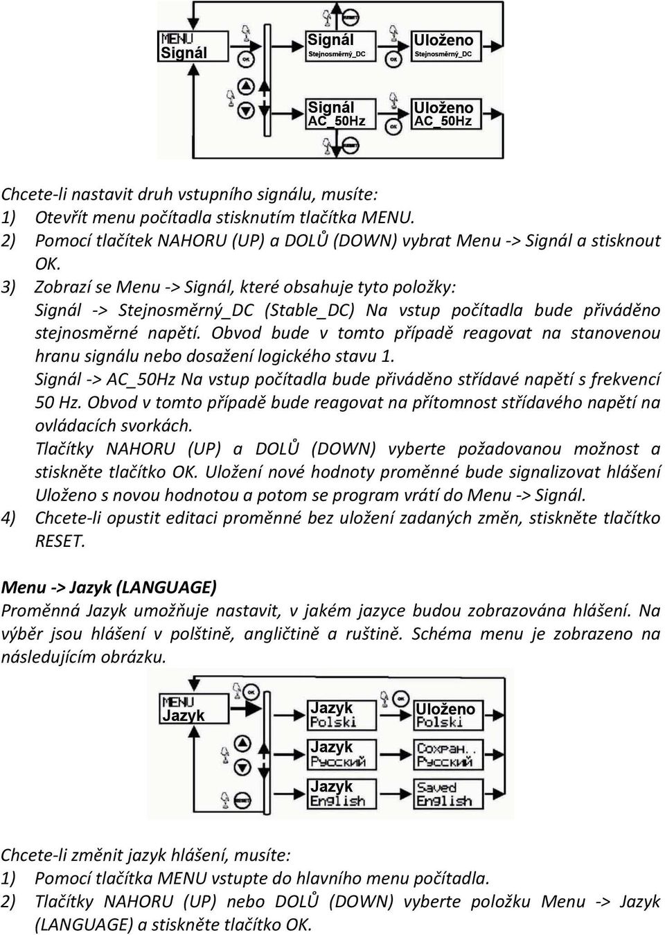 Obvod bude v tomto případě reagovat na stanovenou hranu signálu nebo dosažení logického stavu 1. Signál -> AC_50Hz Na vstup počítadla bude přiváděno střídavé napětí s frekvencí 50 Hz.