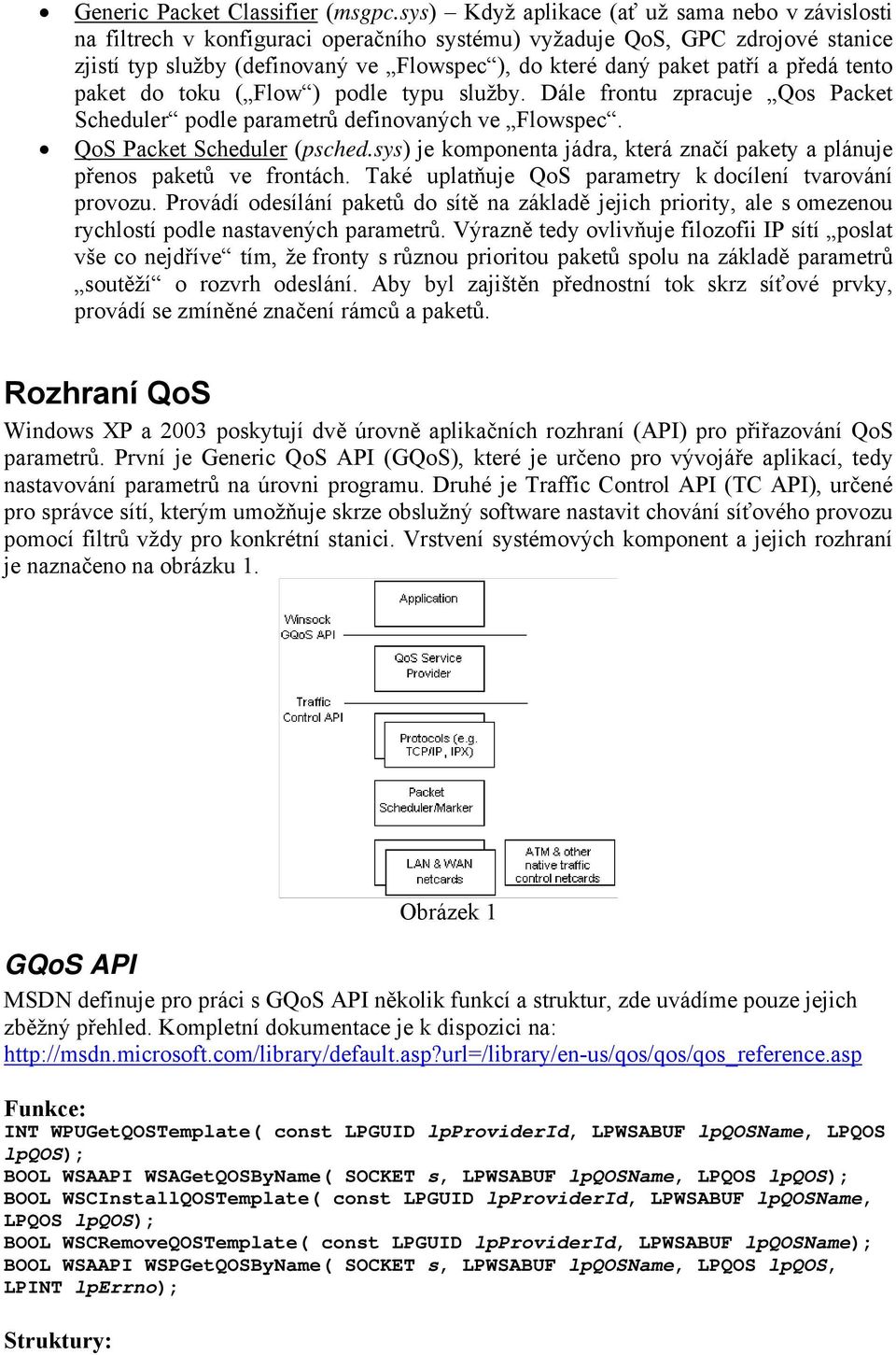 patří a předá tento paket do toku ( Flow ) podle typu služby. Dále frontu zpracuje Qos Packet Scheduler podle parametrů definovaných ve Flowspec. QoS Packet Scheduler (psched.