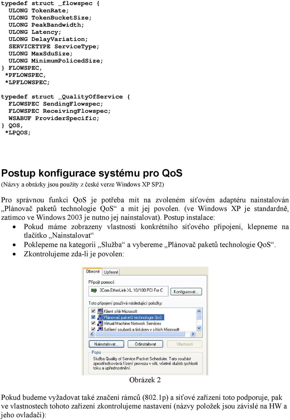 (Názvy a obrázky jsou použity z české verze Windows XP SP2) Pro správnou funkci QoS je potřeba mít na zvoleném síťovém adaptéru nainstalován Plánovač paketů technologie QoS a mít jej povolen.