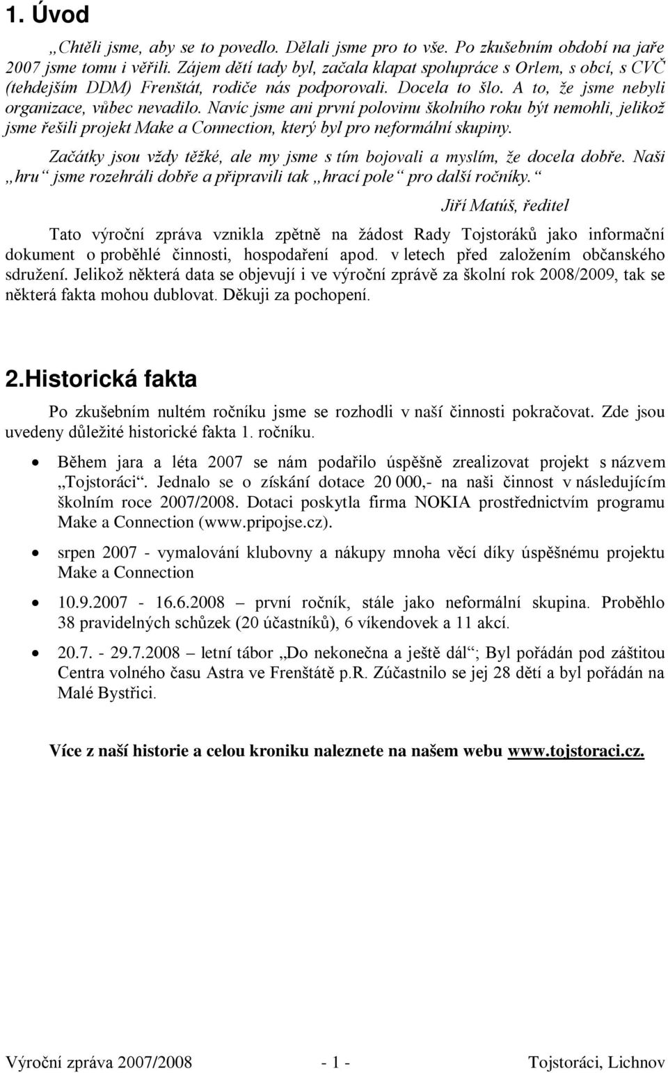 Navíc jsme ani první polovinu školního roku být nemohli, jelikož jsme řešili projekt Make a Connection, který byl pro neformální skupiny.