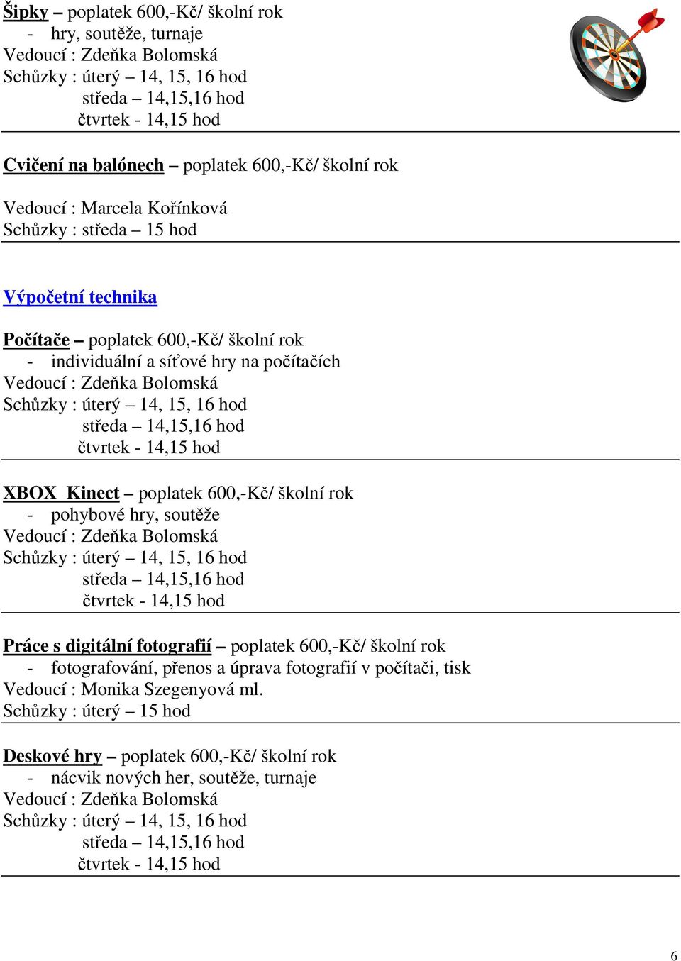 rok - pohybové hry, soutěže Práce s digitální fotografií poplatek 600,-Kč/ školní rok - fotografování, přenos a úprava fotografií v