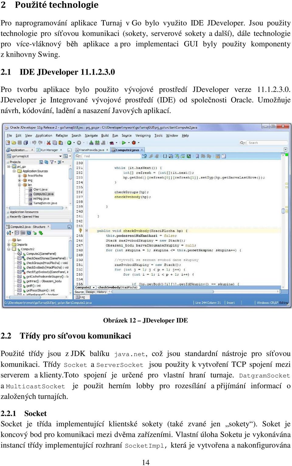 1 IDE JDeveloper 11.1.2.3.0 Pro tvorbu aplikace bylo použito vývojové prostředí JDeveloper verze 11.1.2.3.0. JDeveloper je Integrované vývojové prostředí (IDE) od společnosti Oracle.