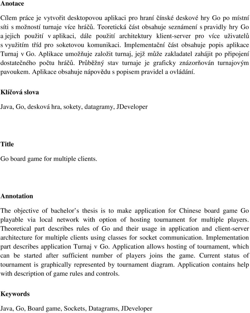 Implementační část obsahuje popis aplikace Turnaj v Go. Aplikace umožňuje založit turnaj, jejž může zakladatel zahájit po připojení dostatečného počtu hráčů.