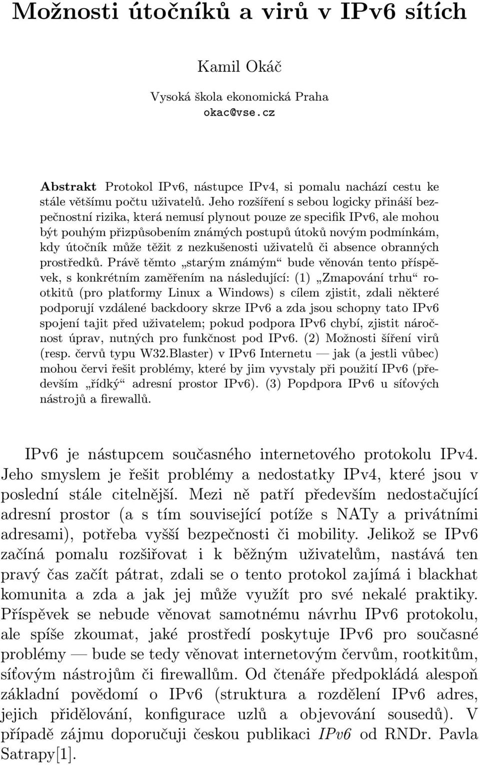 těžit z nezkušenosti uživatelů či absence obranných prostředků.