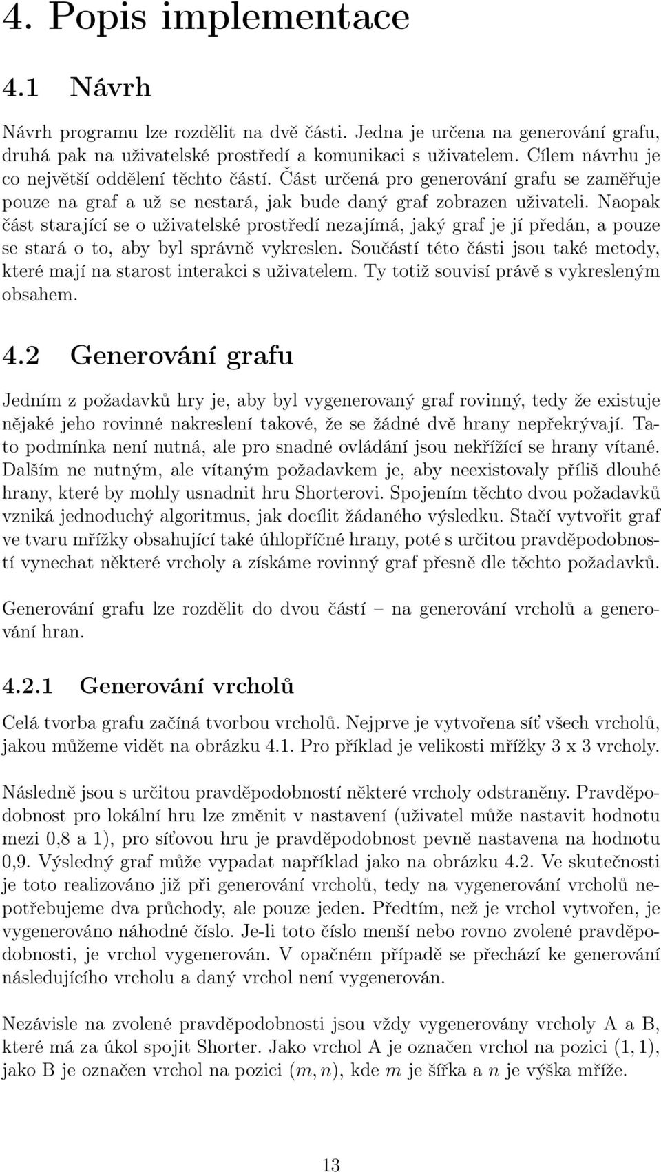 Naopak část starající se o uživatelské prostředí nezajímá, jaký graf je jí předán, a pouze se stará o to, aby byl správně vykreslen.