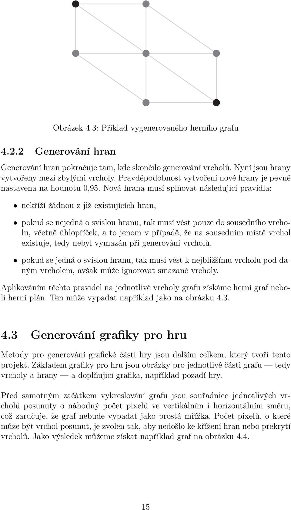 Nová hrana musí splňovat následující pravidla: nekříží žádnou z již existujících hran, pokud se nejedná o svislou hranu, tak musí vést pouze do sousedního vrcholu, včetně úhlopříček, a to jenom v