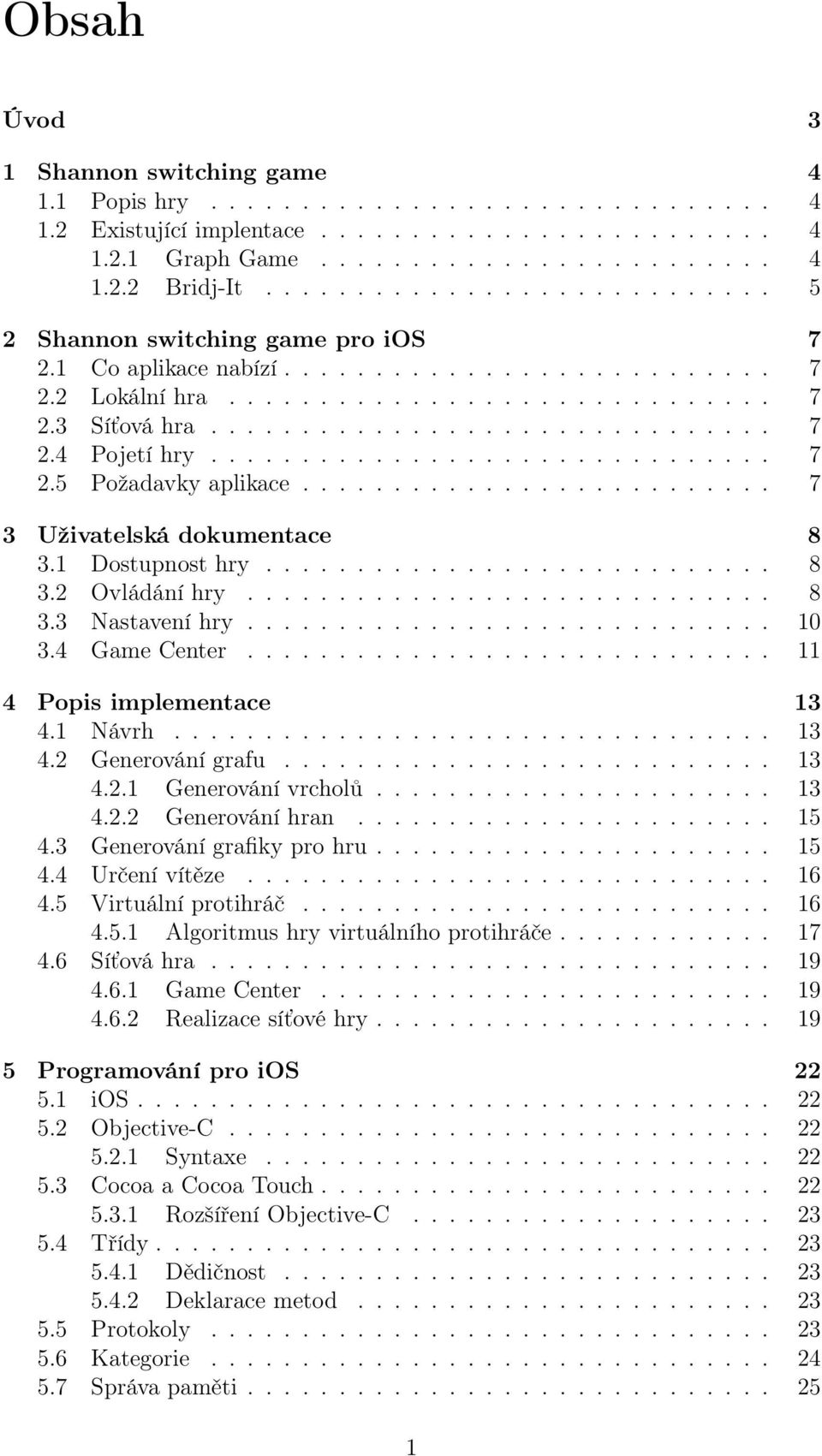 .............................. 7 2.5 Požadavky aplikace.......................... 7 3 Uživatelská dokumentace 8 3.1 Dostupnost hry............................ 8 3.2 Ovládání hry............................. 8 3.3 Nastavení hry.