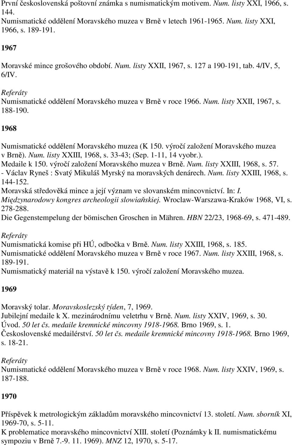 1968 Numismatické oddělení Moravského muzea (K 150. výročí založení Moravského muzea v Brně). Num. listy XXIII, 1968, s. 33-43; (Sep. 1-11, 14 vyobr.). Medaile k 150.