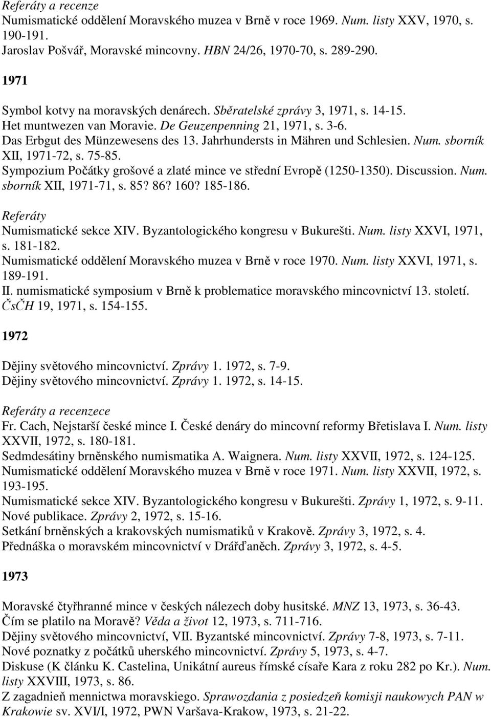 Jahrhundersts in Mähren und Schlesien. Num. sborník XII, 1971-72, s. 75-85. Sympozium Počátky grošové a zlaté mince ve střední Evropě (1250-1350). Discussion. Num. sborník XII, 1971-71, s. 85? 86?