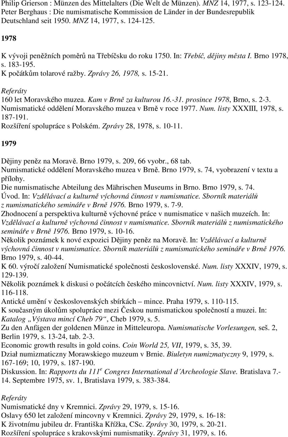 160 let Moravského muzea. Kam v Brně za kulturou 16.-31. prosince 1978, Brno, s. 2-3. Numismatické oddělení Moravského muzea v Brně v roce 1977. Num. listy XXXIII, 1978, s. 187-191.