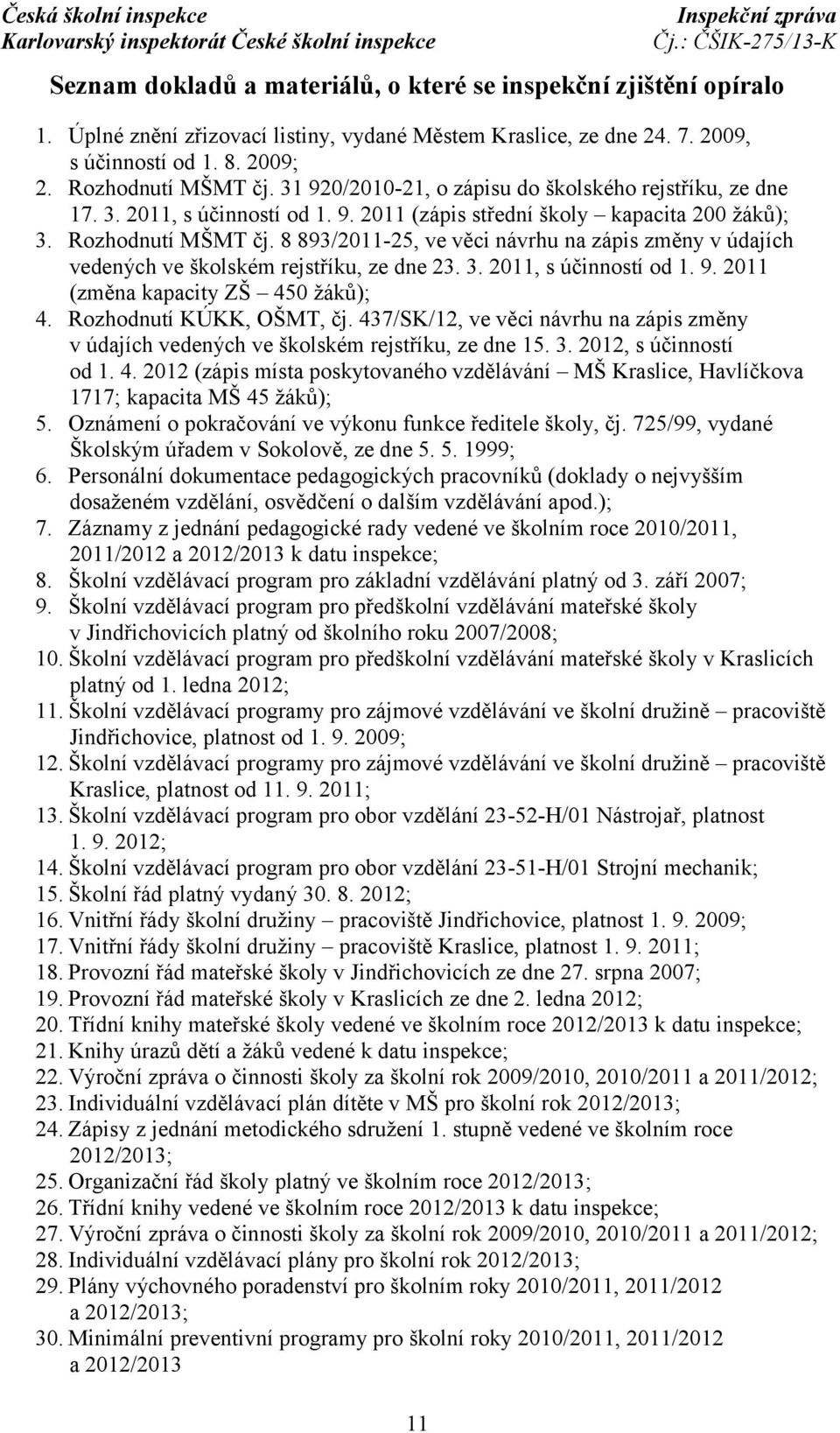 8 893/2011-25, ve věci návrhu na zápis změny v údajích vedených ve školském rejstříku, ze dne 23. 3. 2011, s účinností od 1. 9. 2011 (změna kapacity ZŠ 450 žáků); 4. Rozhodnutí KÚKK, OŠMT, čj.