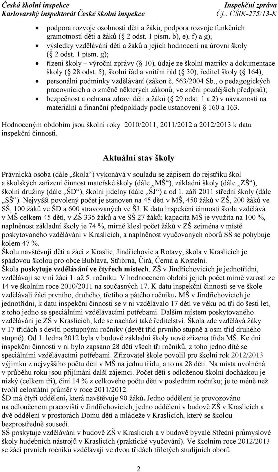 563/2004 Sb., o pedagogických pracovnících a o změně některých zákonů, ve znění pozdějších předpisů); bezpečnost a ochrana zdraví dětí a žáků ( 29 odst.