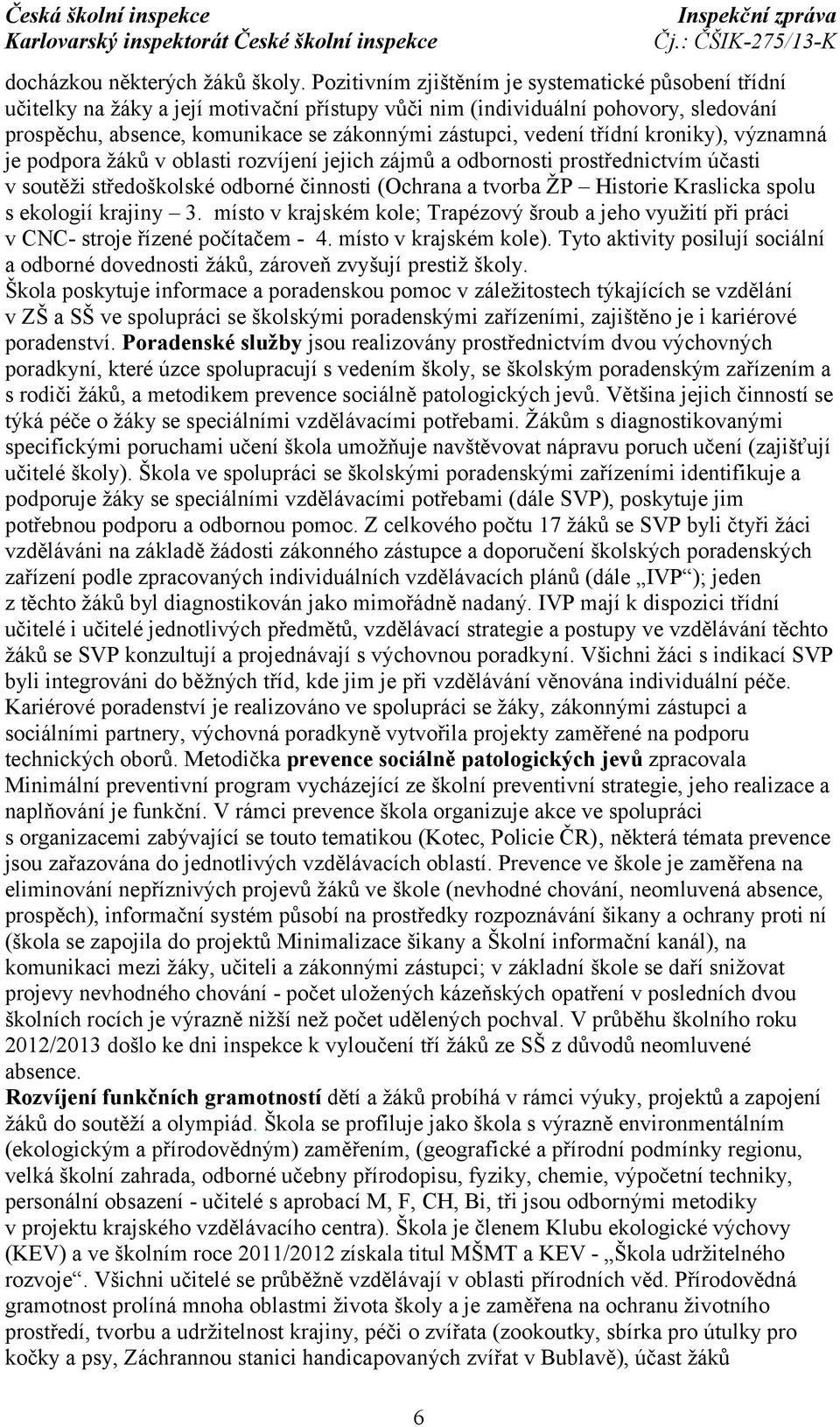 třídní kroniky), významná je podpora žáků v oblasti rozvíjení jejich zájmů a odbornosti prostřednictvím účasti v soutěži středoškolské odborné činnosti (Ochrana a tvorba ŽP Historie Kraslicka spolu s