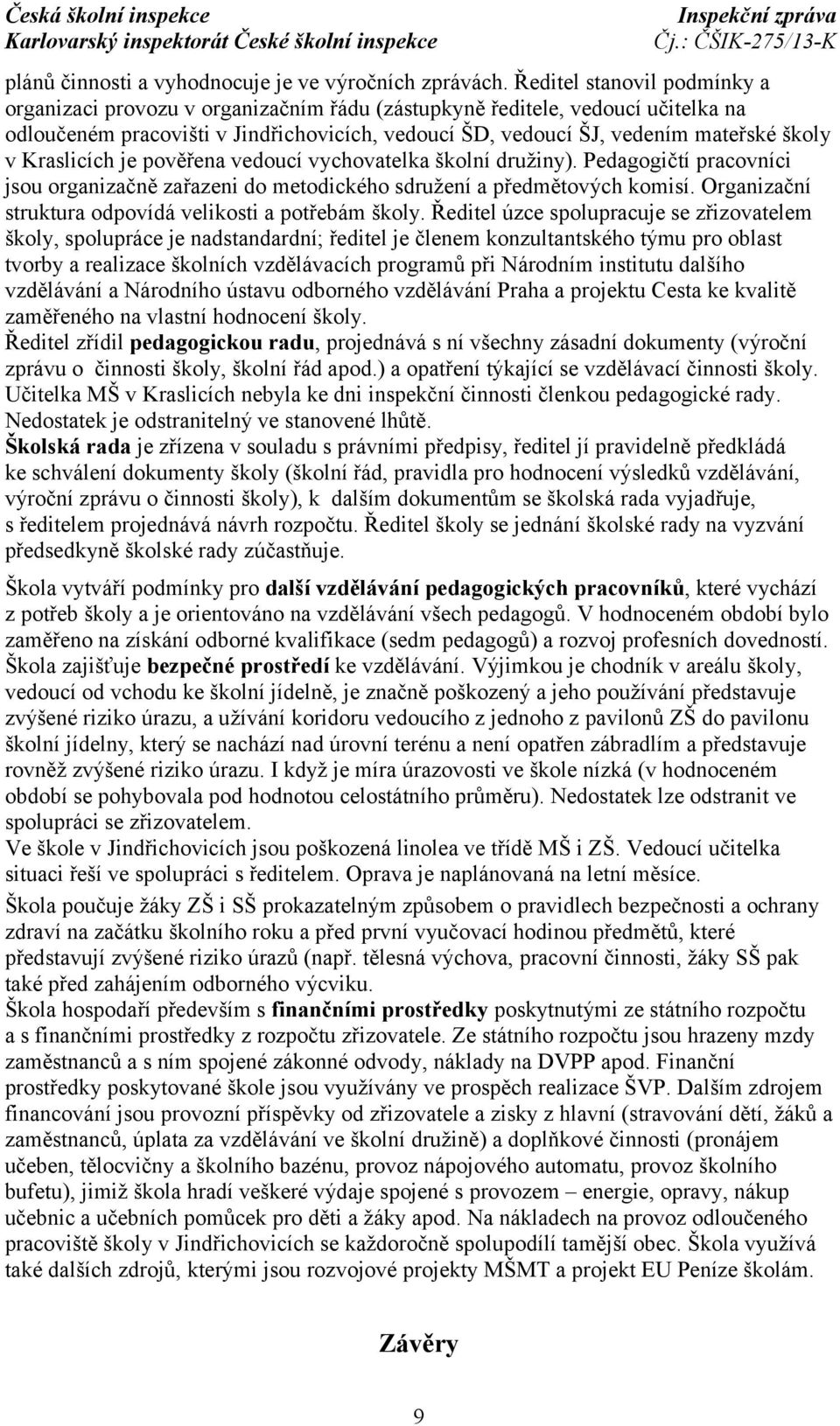 Kraslicích je pověřena vedoucí vychovatelka školní družiny). Pedagogičtí pracovníci jsou organizačně zařazeni do metodického sdružení a předmětových komisí.