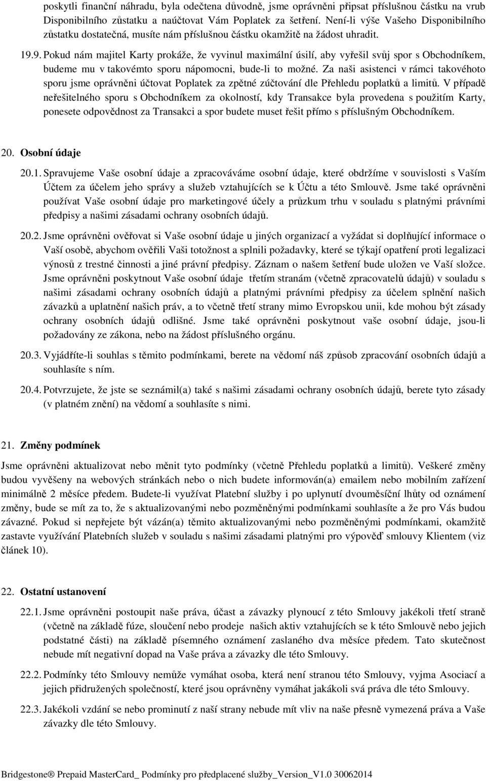 9. Pokud nám majitel Karty prokáže, že vyvinul maximální úsilí, aby vyřešil svůj spor s Obchodníkem, budeme mu v takovémto sporu nápomocni, bude-li to možné.