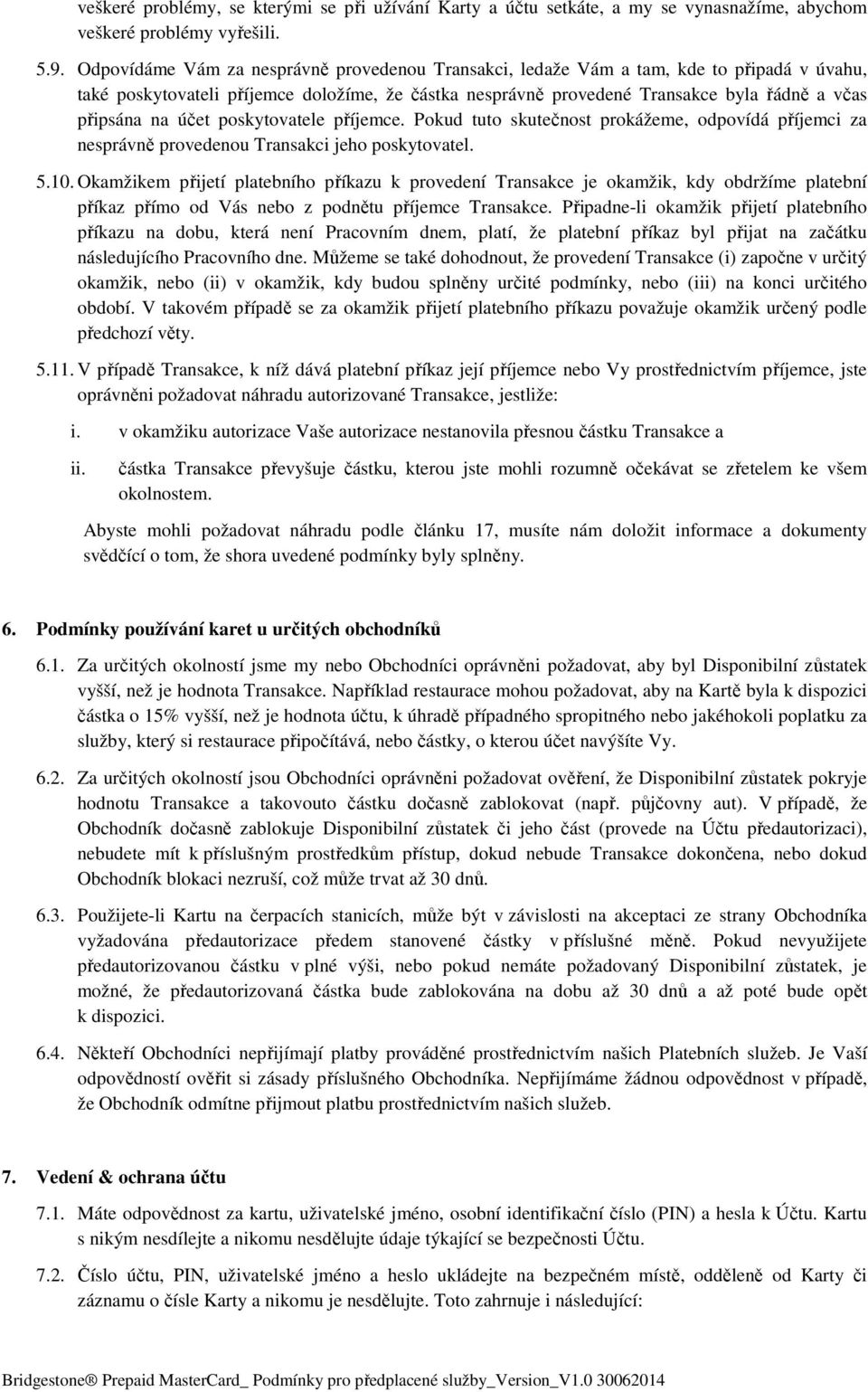 účet poskytovatele příjemce. Pokud tuto skutečnost prokážeme, odpovídá příjemci za nesprávně provedenou Transakci jeho poskytovatel. 5.10.