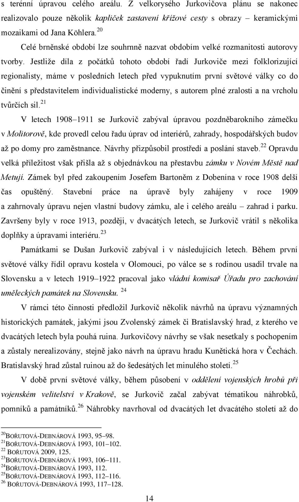 Jestliže díla z počátků tohoto období řadí Jurkoviče mezi folklorizující regionalisty, máme v posledních letech před vypuknutím první světové války co do činění s představitelem individualistické