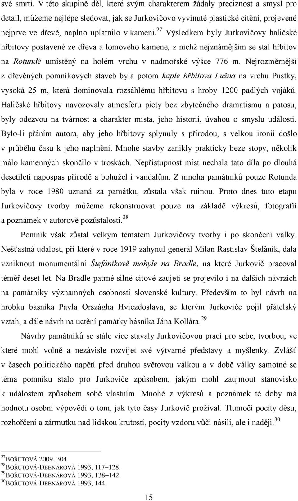 kameni. 27 Výsledkem byly Jurkovičovy haličské hřbitovy postavené ze dřeva a lomového kamene, z nichž nejznámějším se stal hřbitov na Rotundě umístěný na holém vrchu v nadmořské výšce 776 m.