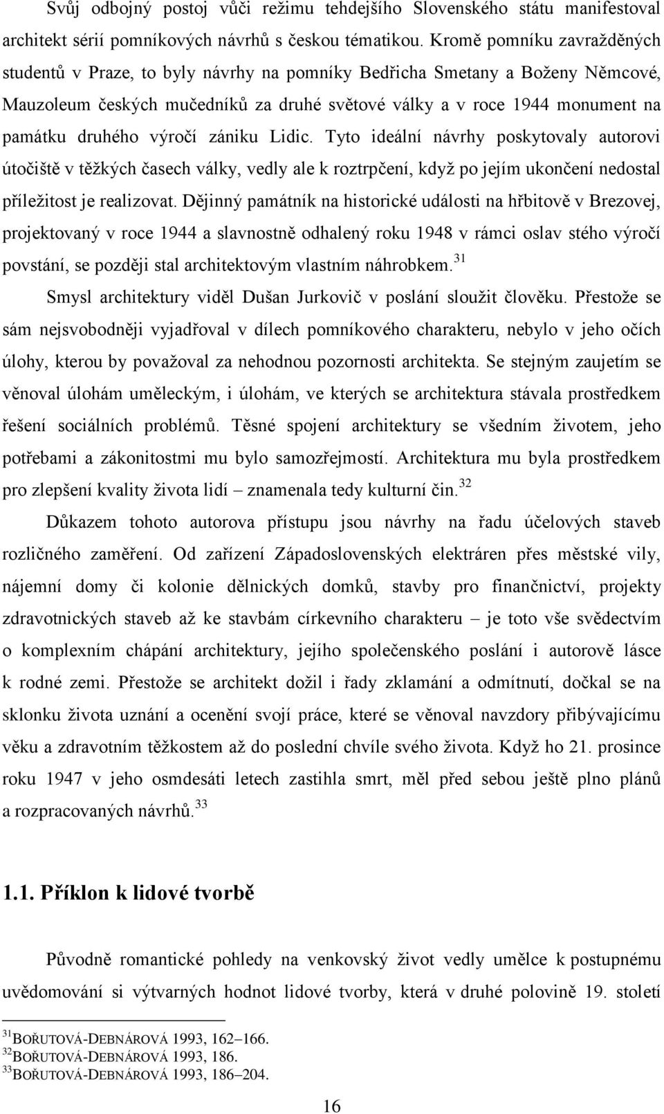 výročí zániku Lidic. Tyto ideální návrhy poskytovaly autorovi útočiště v těžkých časech války, vedly ale k roztrpčení, když po jejím ukončení nedostal příležitost je realizovat.