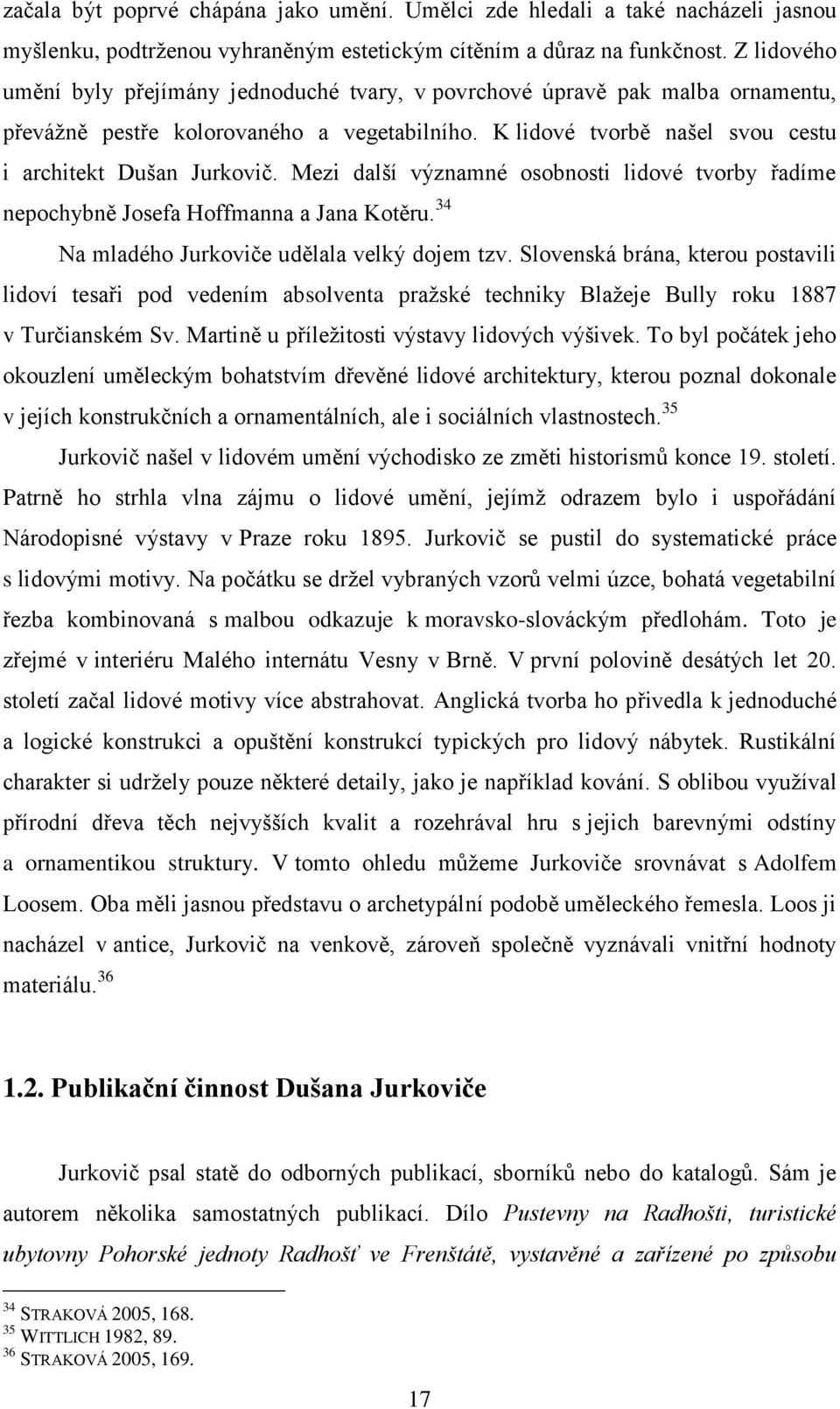 Mezi další významné osobnosti lidové tvorby řadíme nepochybně Josefa Hoffmanna a Jana Kotěru. 34 Na mladého Jurkoviče udělala velký dojem tzv.