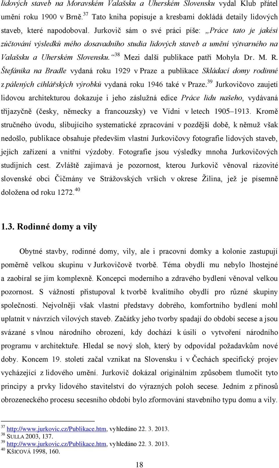 38 Mezi další publikace patří Mohyla Dr. M. R. Štefánika na Bradle vydaná roku 1929 v Praze a publikace Skládací domy rodinné z pálených cihlářských výrobků vydaná roku 1946 také v Praze.