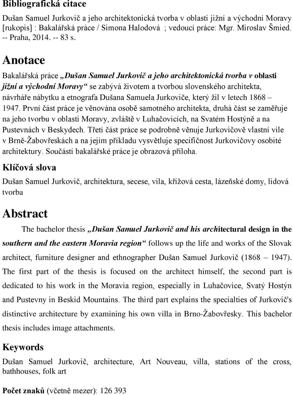 Anotace Bakalářská práce Dušan Samuel Jurkovič a jeho architektonická tvorba v oblasti jižní a východní Moravy se zabývá životem a tvorbou slovenského architekta, návrháře nábytku a etnografa Dušana