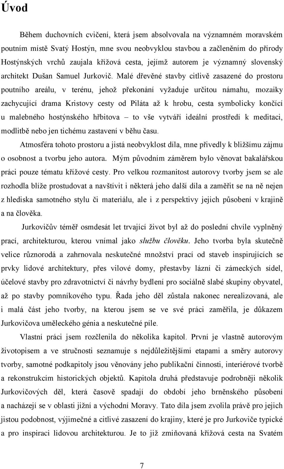 Malé dřevěné stavby citlivě zasazené do prostoru poutního areálu, v terénu, jehož překonání vyžaduje určitou námahu, mozaiky zachycující drama Kristovy cesty od Piláta až k hrobu, cesta symbolicky