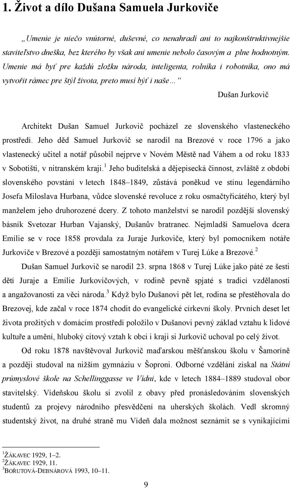 Umenie má byť pre každú zložku národa, inteligenta, rolníka i robotníka, ono má vytvořit rámec pre štýl života, preto musí býť i naše Dušan Jurkovič Architekt Dušan Samuel Jurkovič pocházel ze