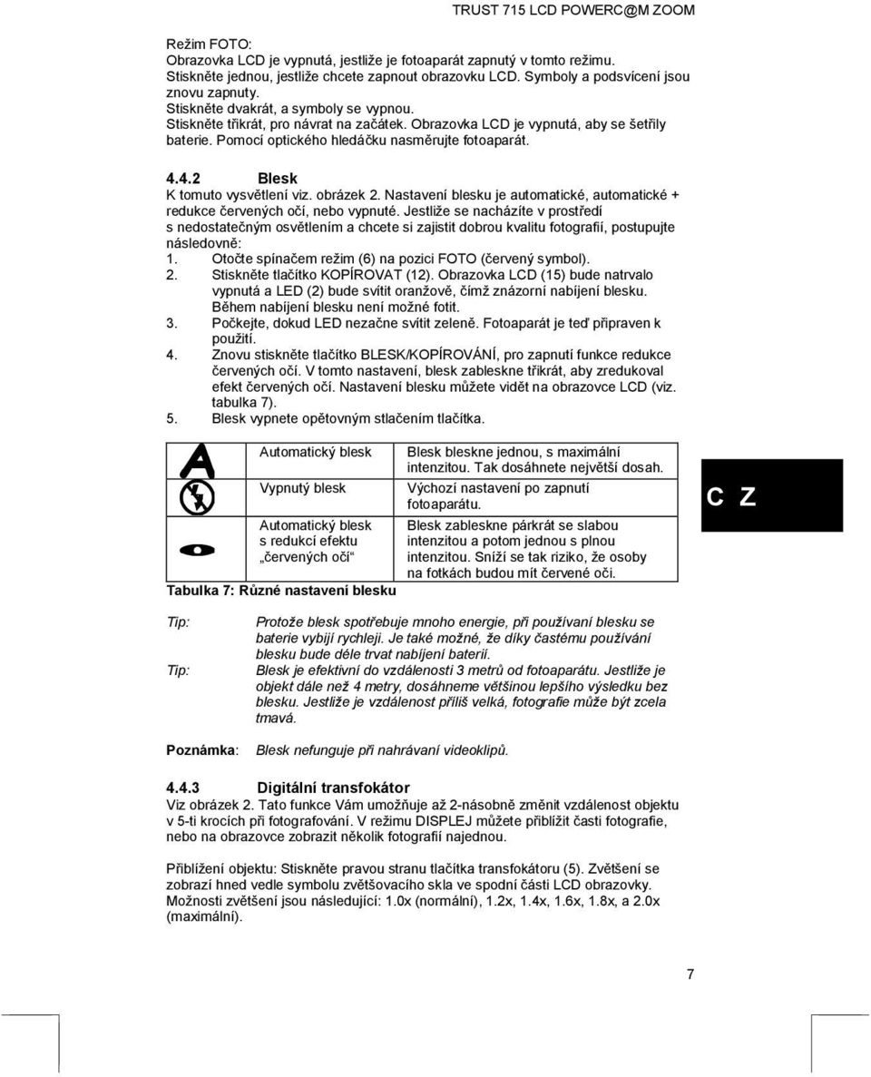 4.2 Blesk K tomuto vysvětlení viz. obrázek 2. Nastavení blesku je automatické, automatické + redukce červených očí, nebo vypnuté.